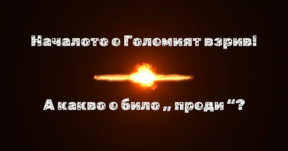Големият взрив! А какво е било „ преди “?